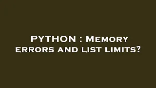 PYTHON Memory errors and list limits