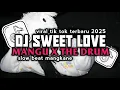 Download Lagu DJ SWEET LOVE X THE DRUM X MANGU SLOW BEAT MANGKANE VIRAL TIK TOK TERBARU