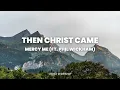 Then Christ Came I Lyric Video I MercyMe (ft. Phil Wickham)
