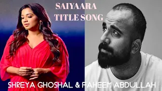 saiyaara title song female u0026 male version shreya ghoshal u0026 faheem abdullah yrf