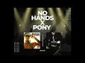 No Hands X Pony