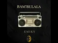 Emiky - Bam'bulala (Produced By Vielivebeats)