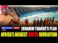 Ibrahim Traoré’s 300-Dam Master Plan — The Water Revolution Nobody Expected