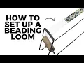 How to Set Up a Beading Loom - Beginner Friendly Tutorial