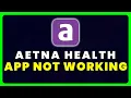 Aetna Health App Not Working How to Fix Aetna Health App Not Working