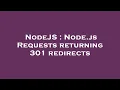 NodeJS Node js Requests returning 301 redirects