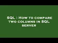 SQL How to compare two columns in SQL server