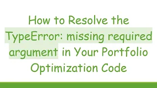 How to Resolve the TypeError missing required argument in Your Portfolio Optimization Code