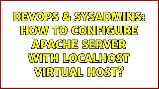 DevOps SysAdmins How to configure apache server with localhost virtual host 5 Solutions