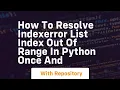 how to resolve indexerror list index out of range in python once and