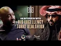 His Excellency Turki Alalshikh Interview Making The Biggest Fights Creating New Boxing Fans