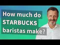 How much do Starbucks baristas make