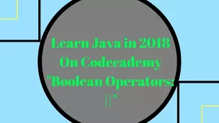 Learn Java in 2018 Boolean Operators - OR Learn Java on Codecademy