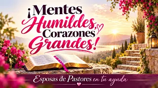 ¡Mentes Humildes, Corazones Grandes! - Programa Esposas De Pastores En Tu Ayuda