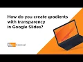 How do you create gradients with transparency in Google Slides