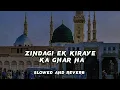 Download Lagu ZINDAGI EK KIRAYE KA GHAR HAI || SLOWED AND REVERB || REVERB NAAT ✓