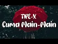 Download Lagu Cuma Main Main - Tipe X | lirik