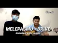 Lagu Melepasmu - Drive ( Irwan Feat Edhy Roman ) Cover - Kolaborasi