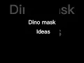Ideas Dino mask