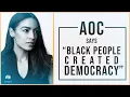 AOC Black People Created Democracy