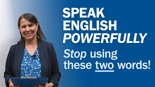 SPEAK ENGLISH POWERFULLY: Stop using these TWO words!