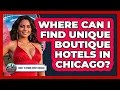 Where Can I Find Unique Boutique Hotels In Chicago - What To Know About Chicago