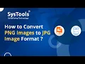 How to Convert PNG to JPG Batch Bulk Mass Conversion Best PNG to JPG Converter by SysTools