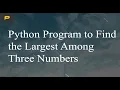 Python Program to Find the Largest Among Three Numbers