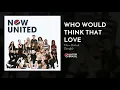 Now United - Who Would Think That Love (Audio)