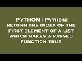PYTHON Python return the index of the first element of a list which makes a passed function true