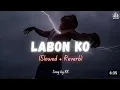 Lagu Labon Ko (Slowed + Reverb) | KK | Sr lofi