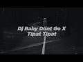 DJ BABY DONT GO X TIPAT TIPAT 2 X PAPALI BERNYANYI || DJ VIRALL