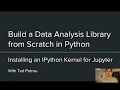 Build a Data Analysis Library from Scratch in Python Installing an IPython Kernel for Jupyter