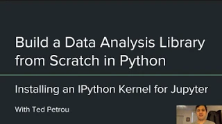 Build a Data Analysis Library from Scratch in Python Installing an IPython Kernel for Jupyter