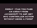 Array Can you pass an array from javascript to asp net c controller action without using a form