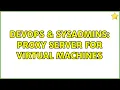 DevOps SysAdmins proxy server for virtual machines 2 Solutions