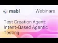 mabl s Test Creation Capabilities Intent-Based Agentic Testing