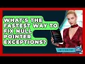 What s The Fastest Way To Fix Null Pointer Exceptions - Learn To Troubleshoot