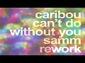 Caribou - Can't Do Without You (Samm Rework)