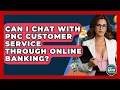 Can I Chat With PNC Customer Service Through Online Banking - Ask Your Bank Teller