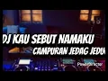 DJ KAU SEBUT NAMAKU CAMPURAN JEDAG JEDUG FULL BASS
