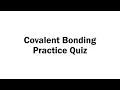 Covalent Bonding Practice Quiz