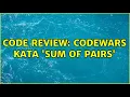 Code Review CodeWars kata Sum Of Pairs 3 Solutions