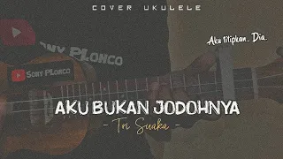 AKU BUKAN JODOHNYA - TRI SUAKA || Cover Ukulele senar 4 By Sony PLonco