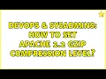 DevOps SysAdmins How to set apache 2 2 gzip compression level 4 Solutions