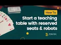 Quick guide to starting a teaching table on BBO with reserved seats and robots