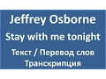 Jeffrey Osborne - Stay with me tonight (текст, перевод и транскрипция слов)