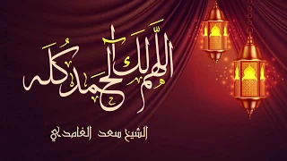 اللهم لك الحمد كله دعاء الشيخ سعد الغامدي 
