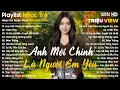Lagu Anh Mới Chính Là Người Em Yêu, Chân Tình ... - Nhạc Trẻ Ballad Tâm Trạng Hot TikTok TRIỆU VIEW