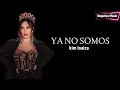 YA NO SOMOS - KIM LOAIZA - LETRA